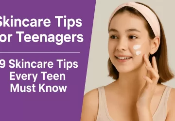 Skincare Tips for Teenagers | 9 Skincare Tips Every Teen Must Know