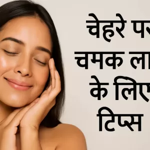 चेहरे पर चमक लाने के लिए टिप्स